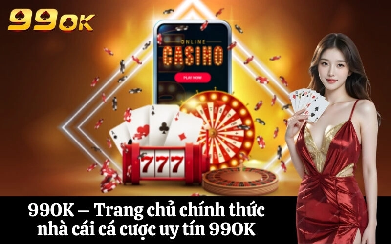 99OK – Trang chủ chính thức nhà cái cá cược uy tín 99OK