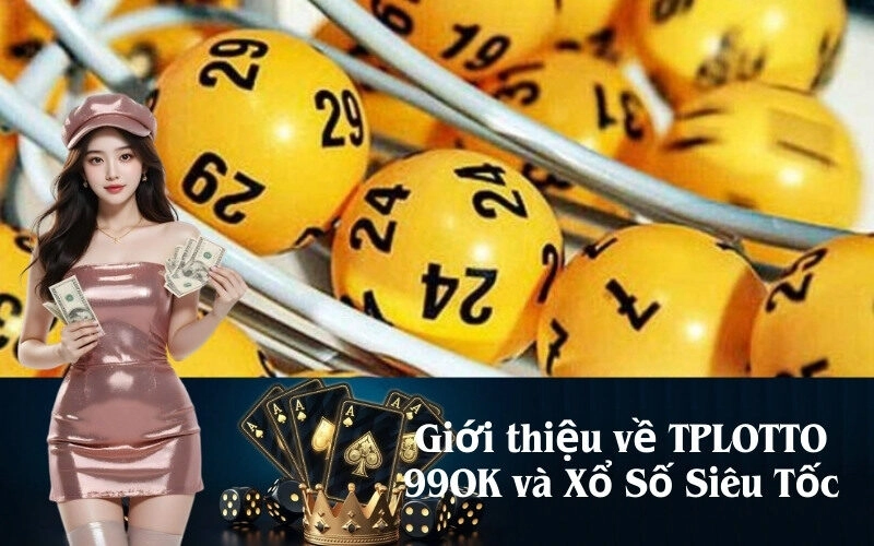 Giới thiệu về TPLOTTO 99OK và Xổ Số Siêu Tốc