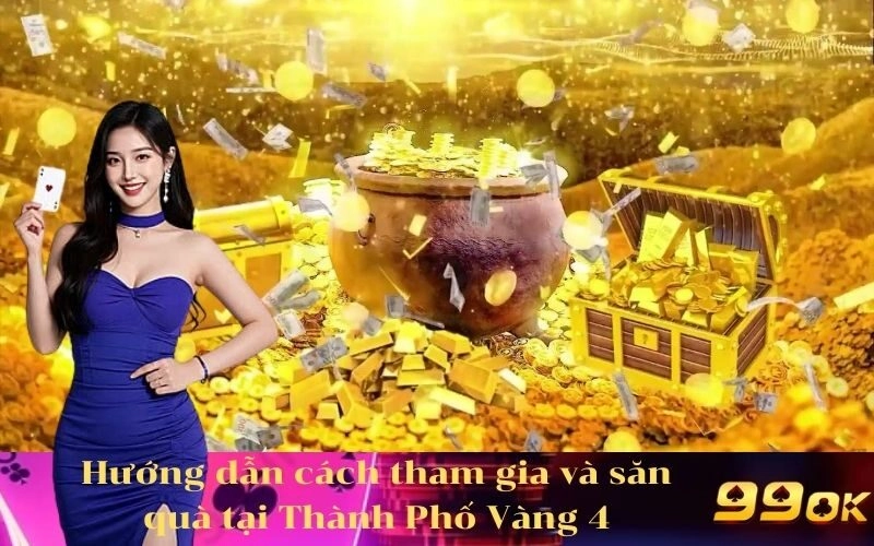 Hướng dẫn cách tham gia và săn quà tại Thành Phố Vàng 4