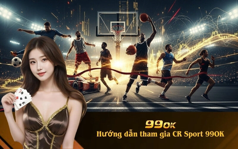 Hướng dẫn tham gia CR Sport 99OK