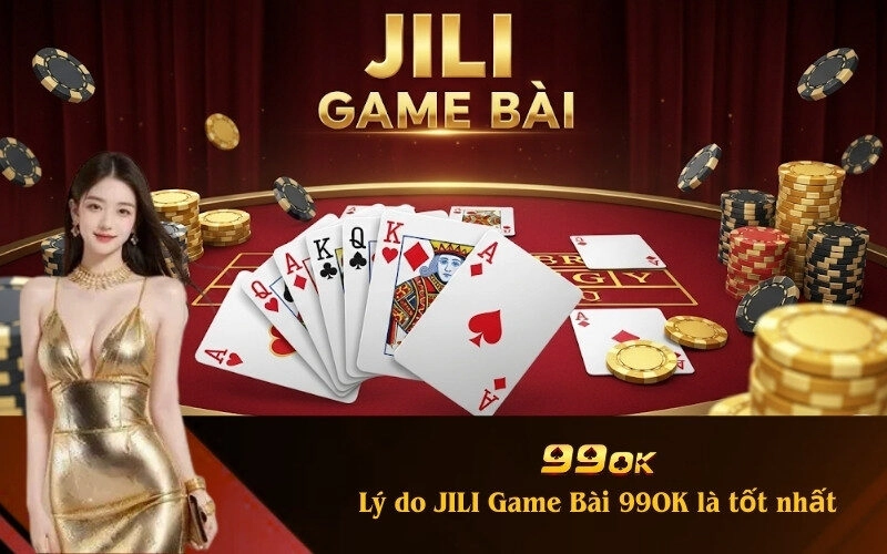 Lý do JILI Game Bài 99OK là tốt nhất