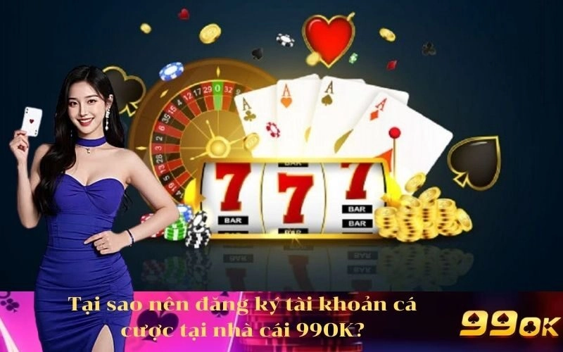 Tại sao nên đăng ký tài khoản cá cược tại nhà cái 99OK?
