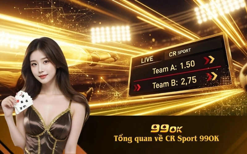 Tổng quan về CR Sport 99OK
